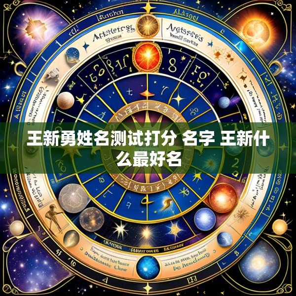 王新勇姓名测试打分 名字 王新什么最好名