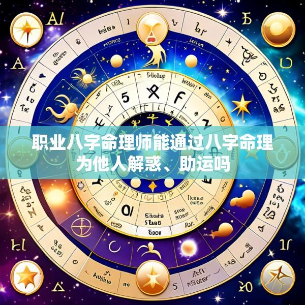 职业八字命理师能通过八字命理为他人解惑、助运吗