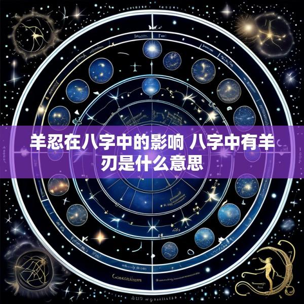 羊忍在八字中的影响 八字中有羊刃是什么意思