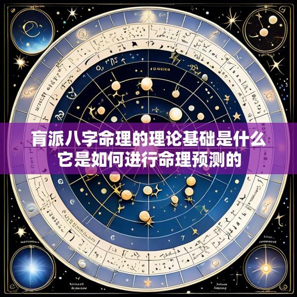 肓派八字命理的理论基础是什么它是如何进行命理预测的