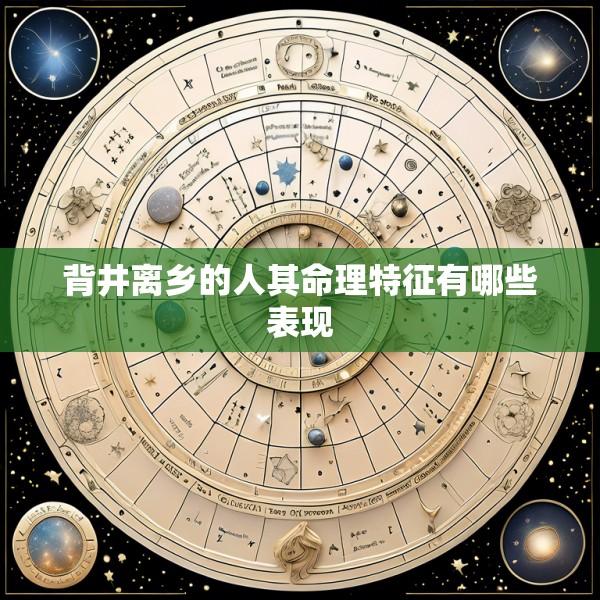 背井离乡的人其命理特征有哪些表现