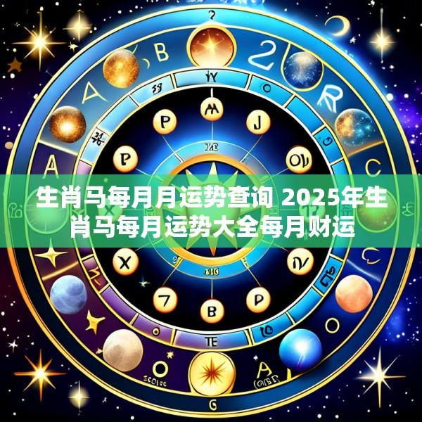 生肖马每月月运势查询 2025年生肖马每月运势大全每月财运