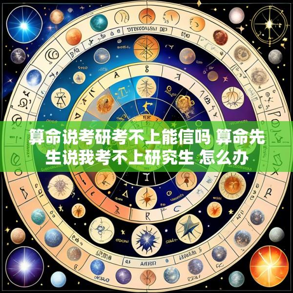 算命说考研考不上能信吗 算命先生说我考不上研究生 怎么办