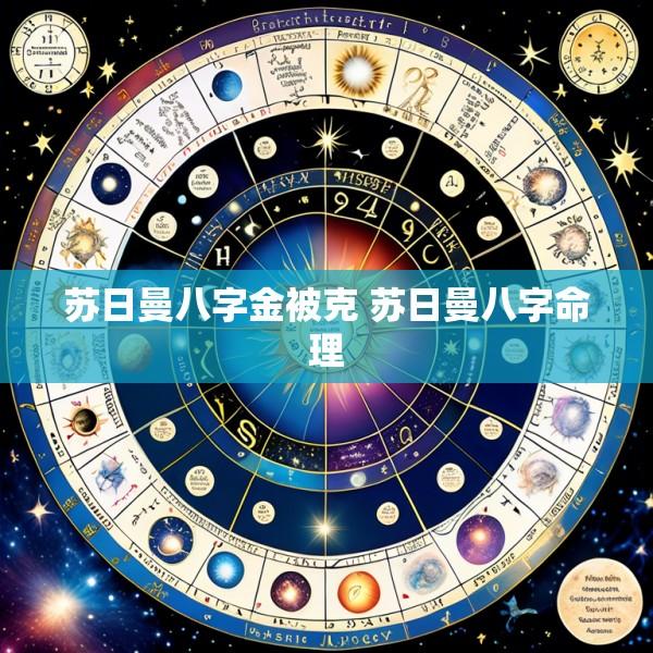 苏日曼八字金被克 苏日曼八字命理
