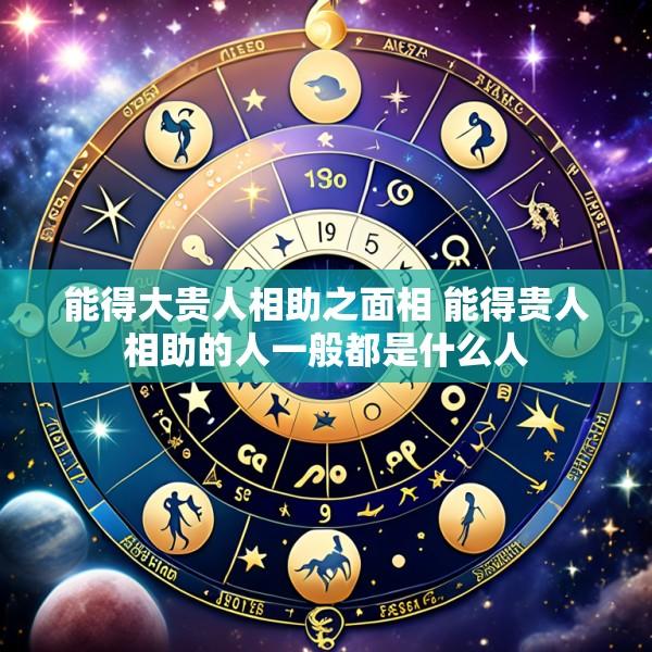 能得大贵人相助之面相 能得贵人相助的人一般都是什么人