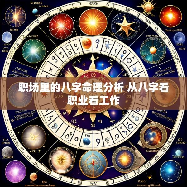 职场里的八字命理分析 从八字看职业看工作