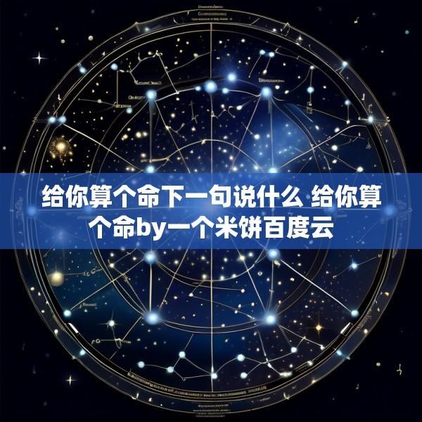 给你算个命下一句说什么 给你算个命by一个米饼百度云