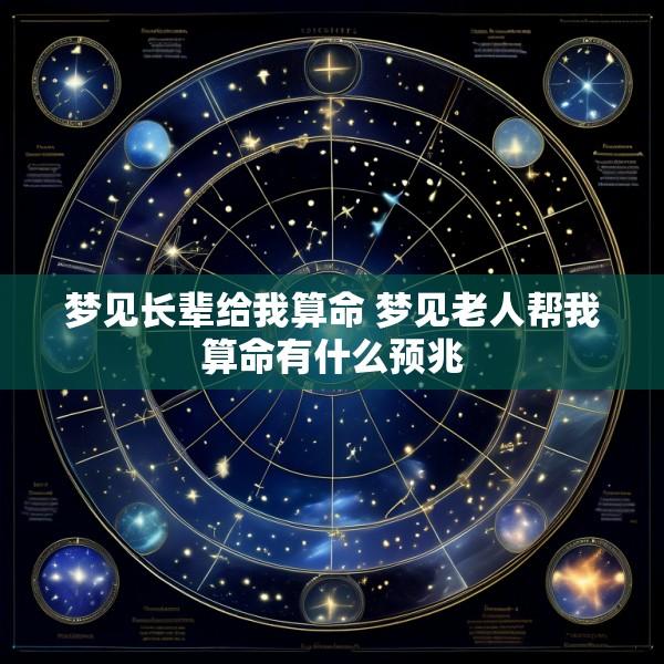 梦见长辈给我算命 梦见老人帮我算命有什么预兆