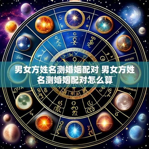 男女方姓名测婚姻配对 男女方姓名测婚姻配对怎么算
