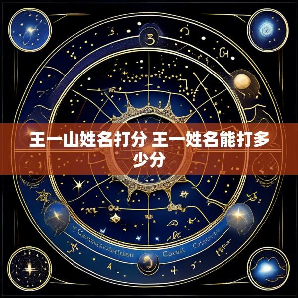 王一山姓名打分 王一姓名能打多少分