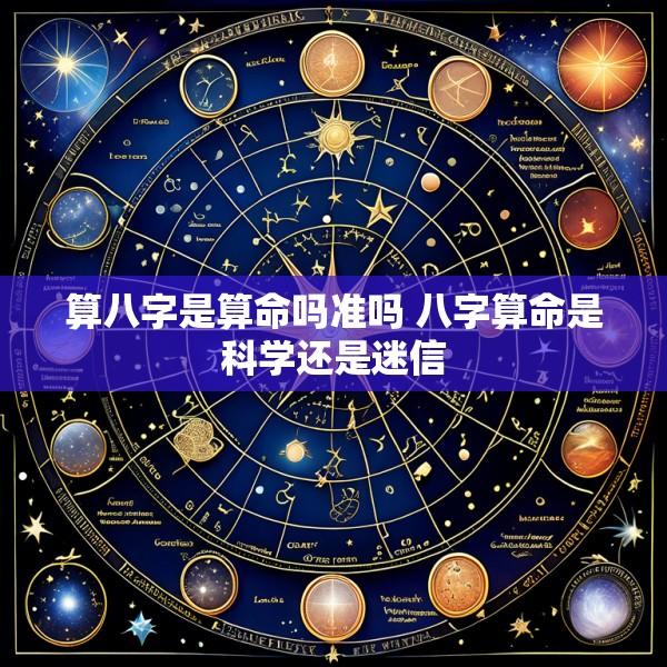 算八字是算命吗准吗 八字算命是科学还是迷信
