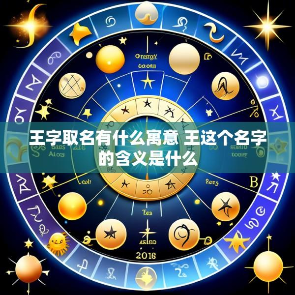 王字取名有什么寓意 王这个名字的含义是什么