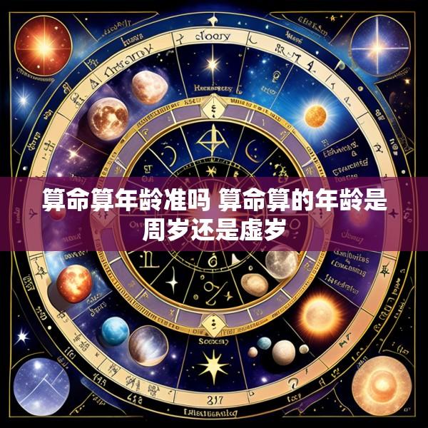 算命算年龄准吗 算命算的年龄是周岁还是虚岁