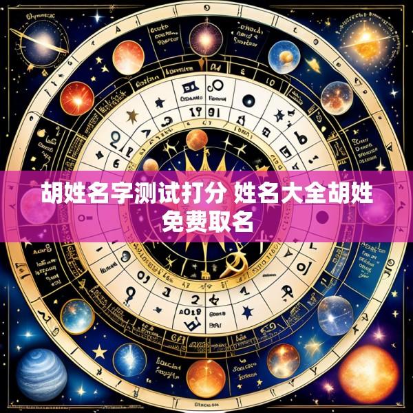 胡姓名字测试打分 姓名大全胡姓免费取名