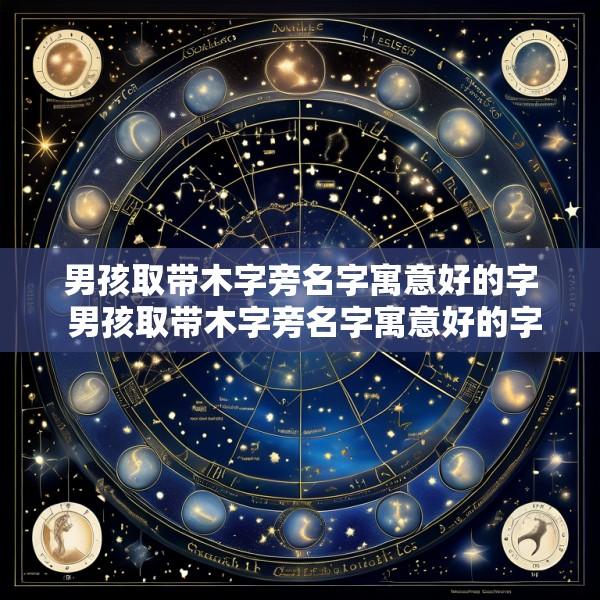 男孩取带木字旁名字寓意好的字 男孩取带木字旁名字寓意好的字有哪些