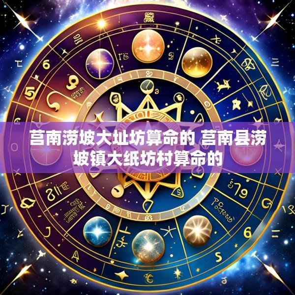 莒南涝坡大址坊算命的 莒南县涝坡镇大纸坊村算命的
