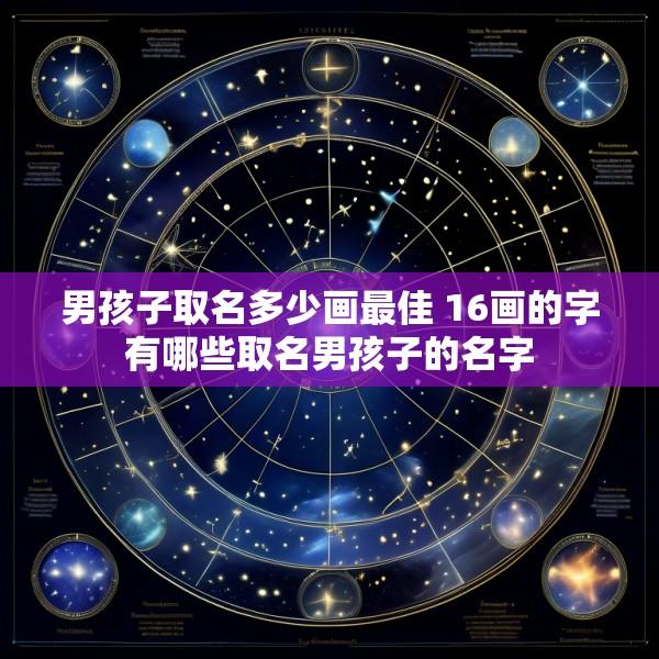 男孩子取名多少画最佳 16画的字有哪些取名男孩子的名字