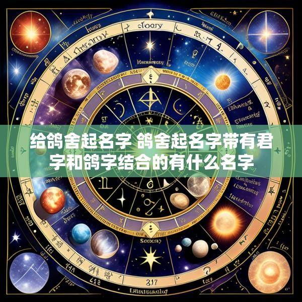 给鸽舍起名字 鸽舍起名字带有君字和鸽字结合的有什么名字