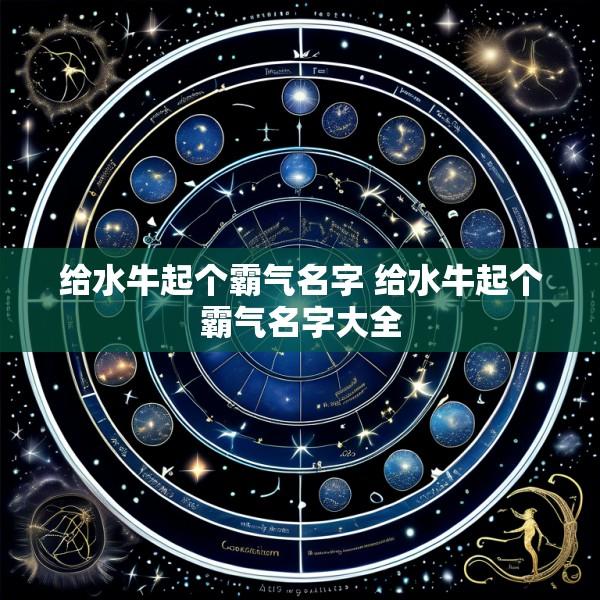 给水牛起个霸气名字 给水牛起个霸气名字大全