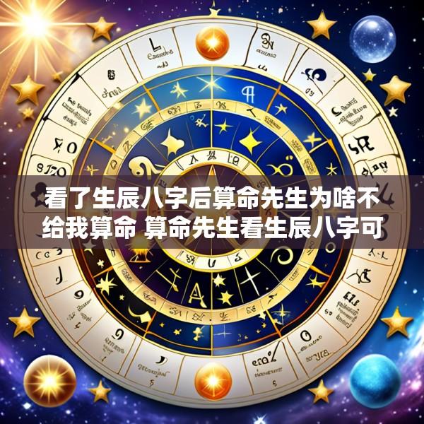 看了生辰八字后算命先生为啥不给我算命 算命先生看生辰八字可信吗