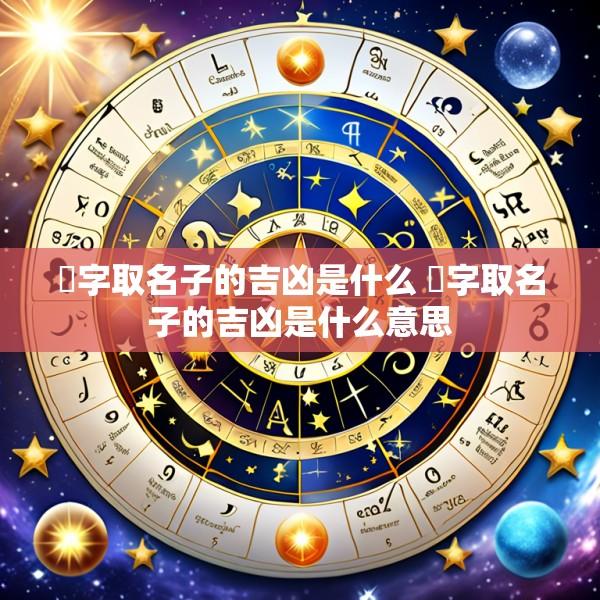 玊字取名子的吉凶是什么 玊字取名子的吉凶是什么意思