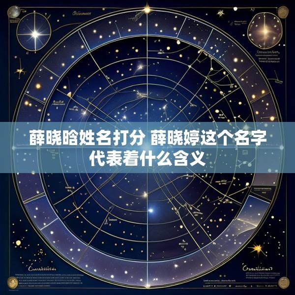 薛晓晗姓名打分 薛晓婷这个名字代表着什么含义