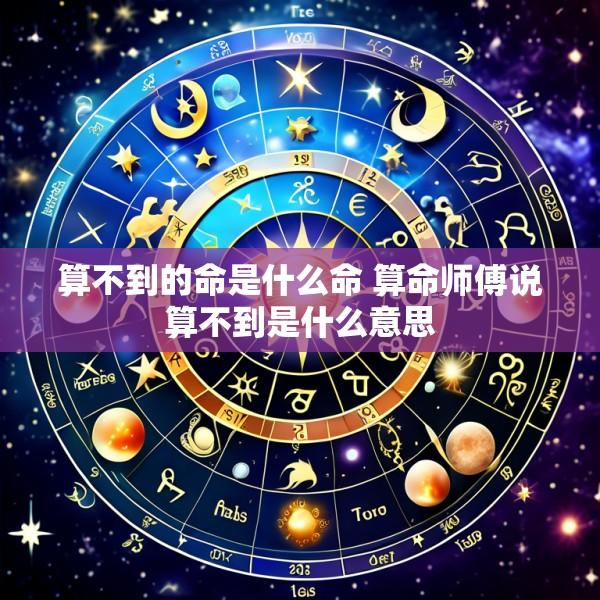算不到的命是什么命 算命师傅说算不到是什么意思