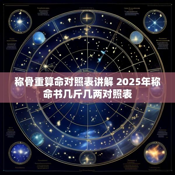 称骨重算命对照表讲解 2025年称命书几斤几两对照表