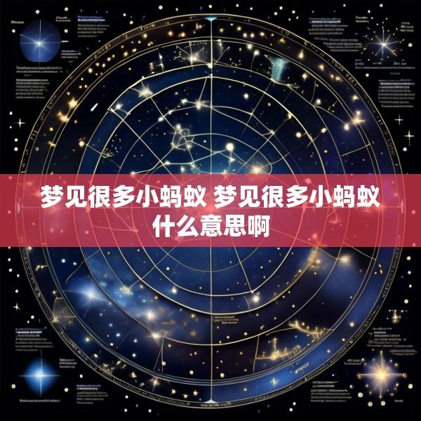 梦见很多小蚂蚁 梦见很多小蚂蚁什么意思啊