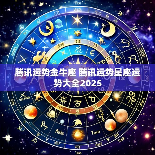 腾讯运势金牛座 腾讯运势星座运势大全2025