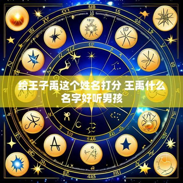 给王子禹这个姓名打分 王禹什么名字好听男孩