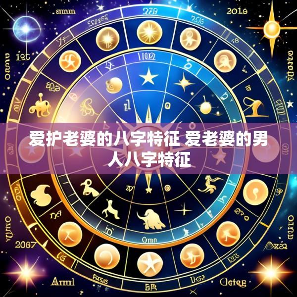 爱护老婆的八字特征 爱老婆的男人八字特征