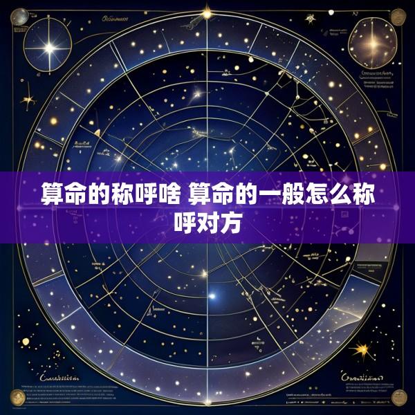 算命的称呼啥 算命的一般怎么称呼对方