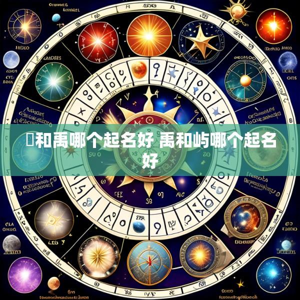 瑀和禹哪个起名好 禹和屿哪个起名好