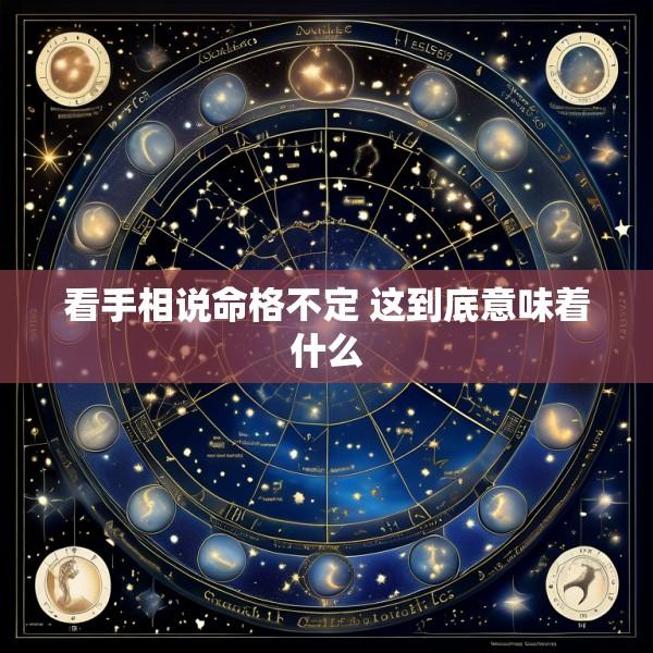 看手相说命格不定 这到底意味着什么