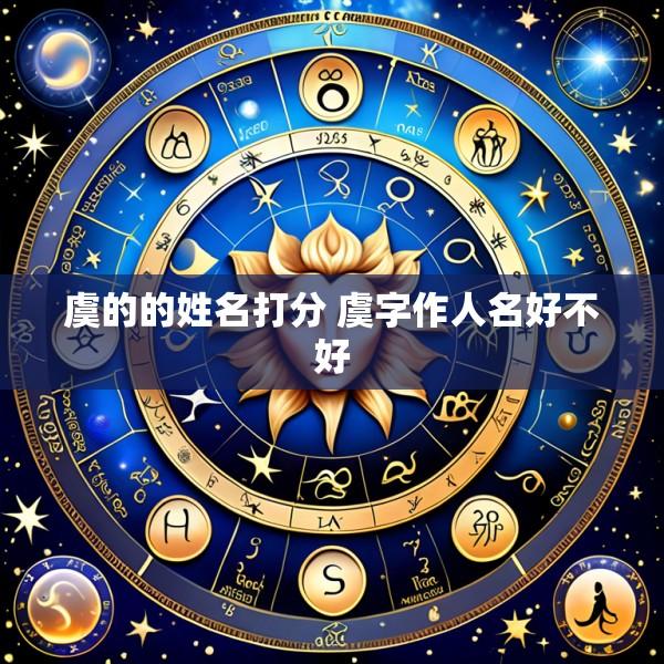 虞的的姓名打分 虞字作人名好不好