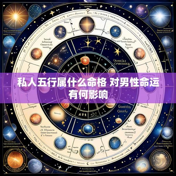 私人五行属什么命格 对男性命运有何影响