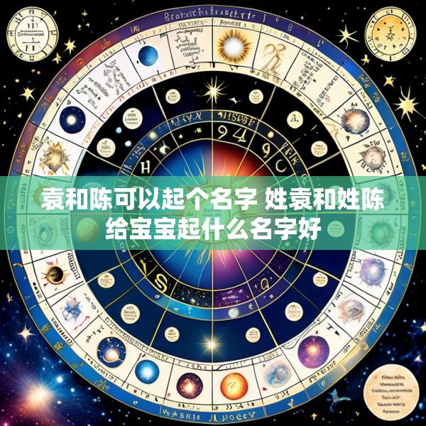 袁和陈可以起个名字 姓袁和姓陈给宝宝起什么名字好