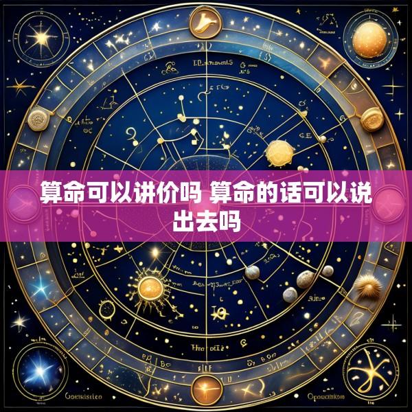算命可以讲价吗 算命的话可以说出去吗