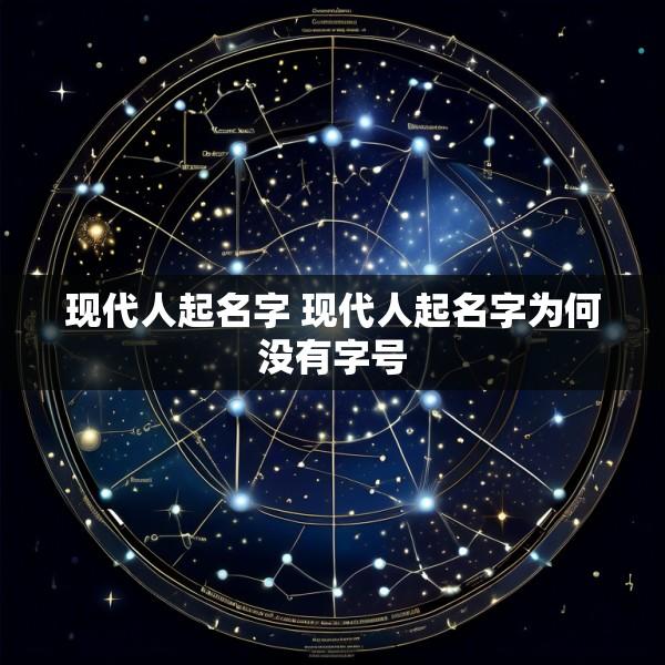 现代人起名字 现代人起名字为何没有字号