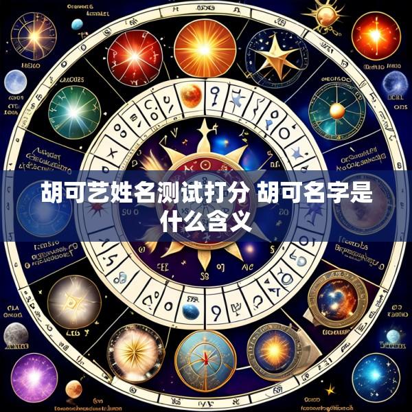 胡可艺姓名测试打分 胡可名字是什么含义