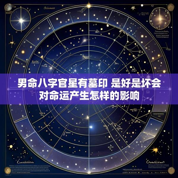 男命八字官星有墓印 是好是坏会对命运产生怎样的影响