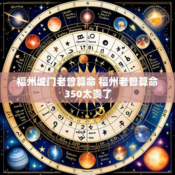 福州城门老曾算命 福州老曾算命350太贵了