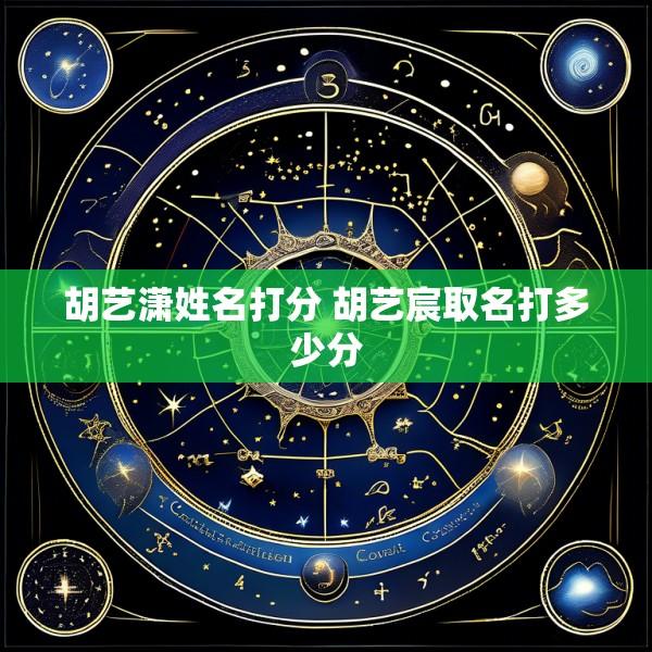 胡艺潇姓名打分 胡艺宸取名打多少分