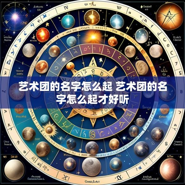 艺术团的名字怎么起 艺术团的名字怎么起才好听