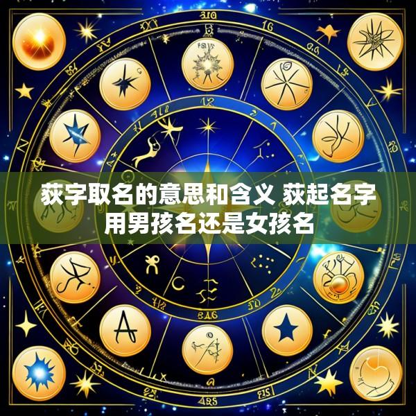 荻字取名的意思和含义 荻起名字用男孩名还是女孩名