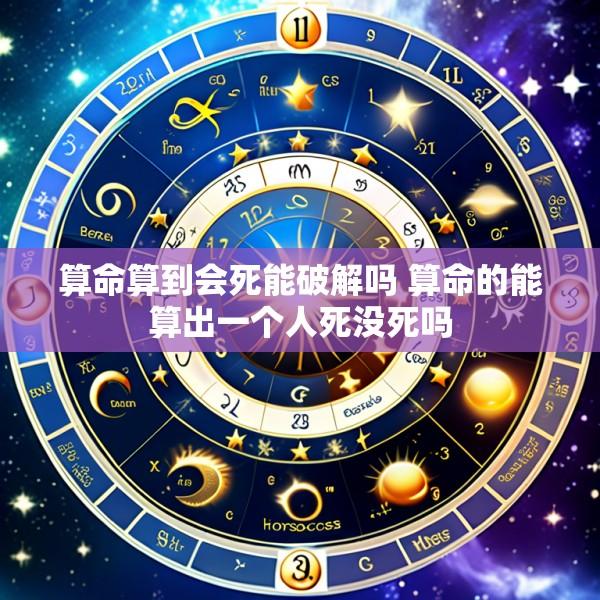 算命算到会死能破解吗 算命的能算出一个人死没死吗