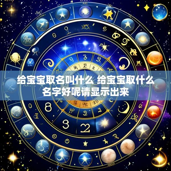 给宝宝取名叫什么 给宝宝取什么名字好呢请显示出来