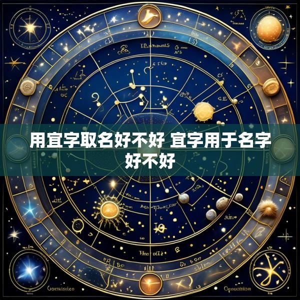 用宜字取名好不好 宜字用于名字好不好