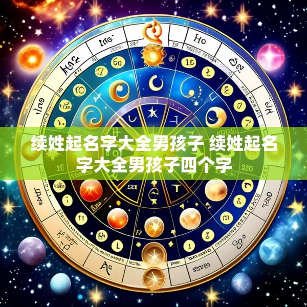续姓起名字大全男孩子 续姓起名字大全男孩子四个字